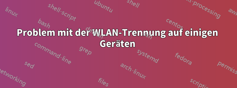 Problem mit der WLAN-Trennung auf einigen Geräten