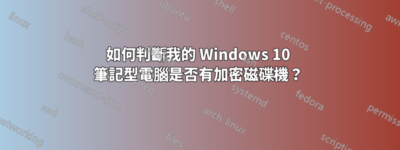 如何判斷我的 Windows 10 筆記型電腦是否有加密磁碟機？