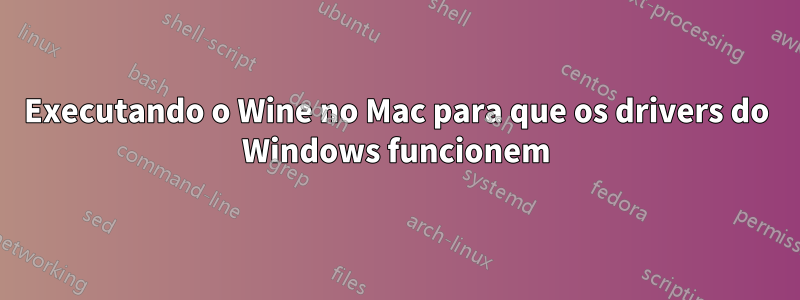Executando o Wine no Mac para que os drivers do Windows funcionem