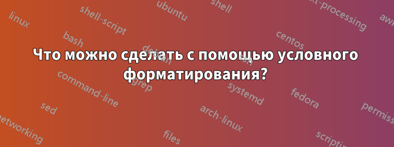 Что можно сделать с помощью условного форматирования?