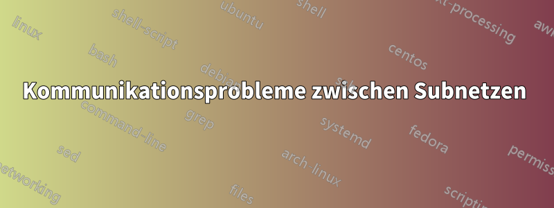 Kommunikationsprobleme zwischen Subnetzen