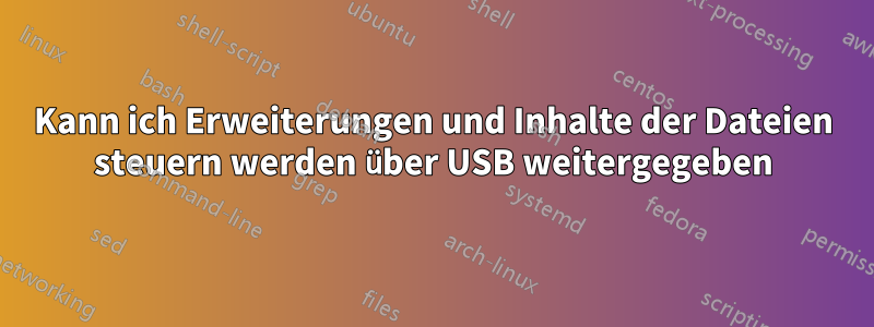 Kann ich Erweiterungen und Inhalte der Dateien steuern werden über USB weitergegeben