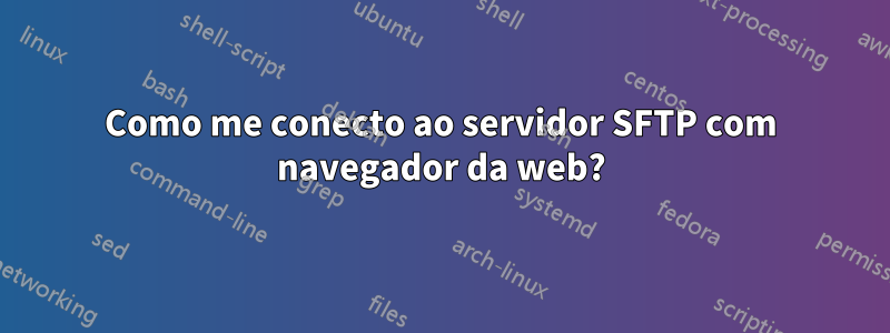 Como me conecto ao servidor SFTP com navegador da web?