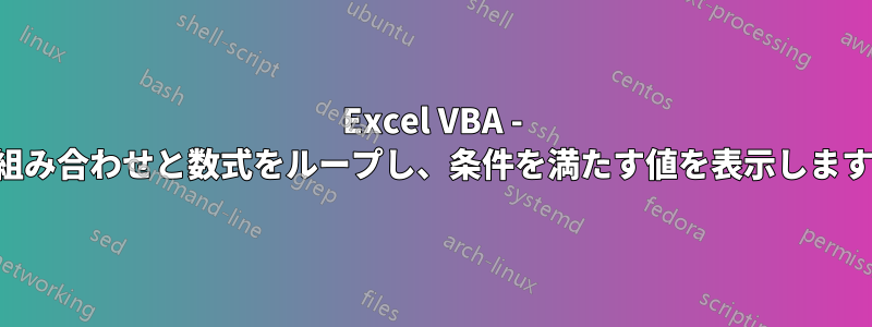Excel VBA - 組み合わせと数式をループし、条件を満たす値を表示します