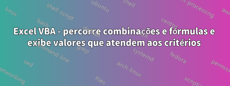 Excel VBA - percorre combinações e fórmulas e exibe valores que atendem aos critérios