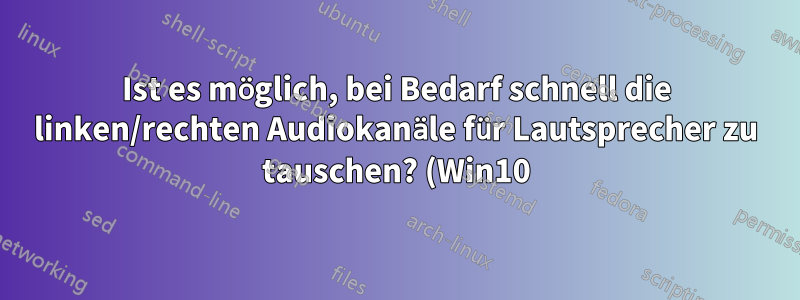 Ist es möglich, bei Bedarf schnell die linken/rechten Audiokanäle für Lautsprecher zu tauschen? (Win10)