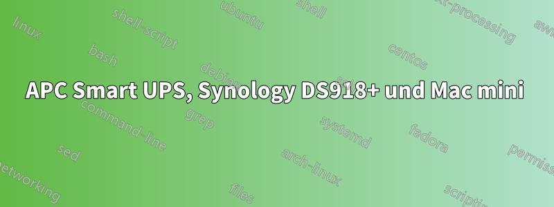 APC Smart UPS, Synology DS918+ und Mac mini