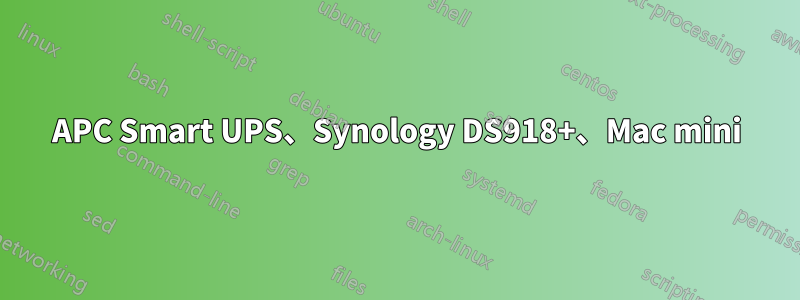 APC Smart UPS、Synology DS918+、Mac mini