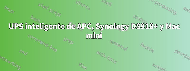 UPS inteligente de APC, Synology DS918+ y Mac mini