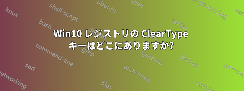 Win10 レジストリの ClearType キーはどこにありますか?