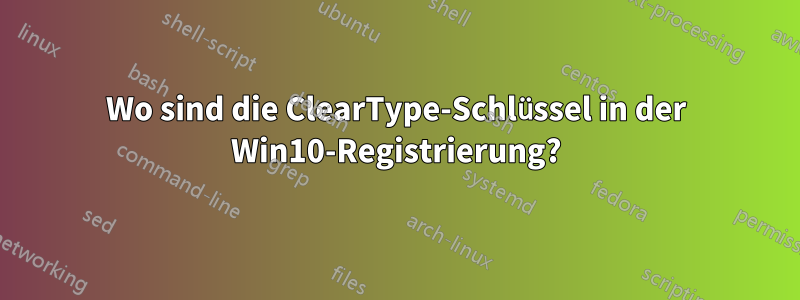 Wo sind die ClearType-Schlüssel in der Win10-Registrierung?