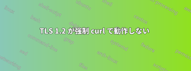 TLS 1.2 が強制 curl で動作しない