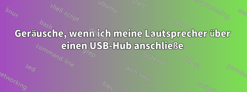 Geräusche, wenn ich meine Lautsprecher über einen USB-Hub anschließe