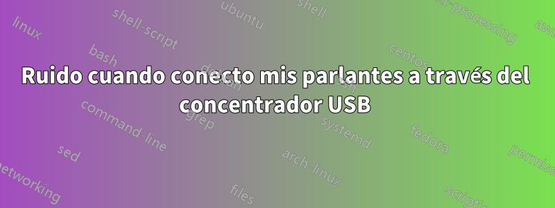 Ruido cuando conecto mis parlantes a través del concentrador USB