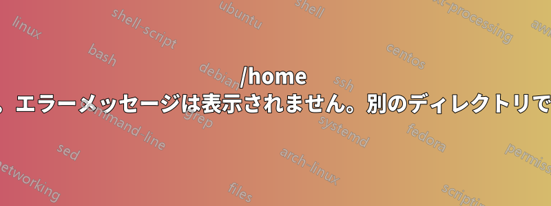 /home をマウントできません。エラーメッセージは表示されません。別のディレクトリでは正常に動作します。