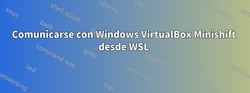 Comunicarse con Windows VirtualBox Minishift desde WSL