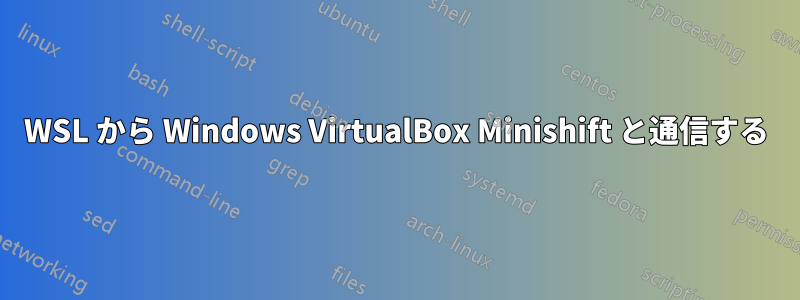 WSL から Windows VirtualBox Minishift と通信する