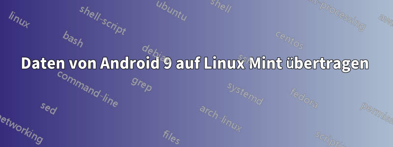 Daten von Android 9 auf Linux Mint übertragen