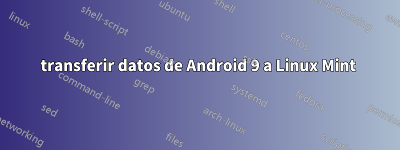 transferir datos de Android 9 a Linux Mint