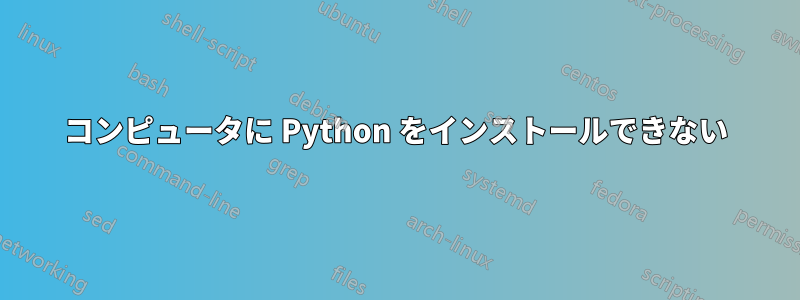 コンピュータに Python をインストールできない