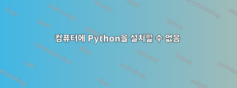 컴퓨터에 Python을 설치할 수 없음