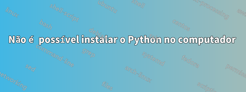 Não é possível instalar o Python no computador