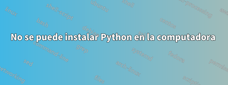 No se puede instalar Python en la computadora