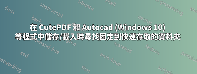 在 CutePDF 和 Autocad (Windows 10) 等程式中儲存/載入時尋找固定到快速存取的資料夾