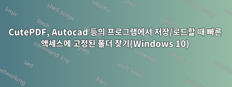 CutePDF, Autocad 등의 프로그램에서 저장/로드할 때 빠른 액세스에 고정된 폴더 찾기(Windows 10)