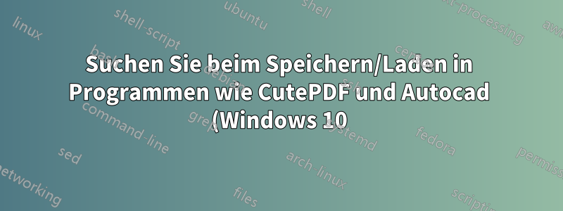 Suchen Sie beim Speichern/Laden in Programmen wie CutePDF und Autocad (Windows 10) nach Ordnern, die im Schnellzugriff angeheftet sind.