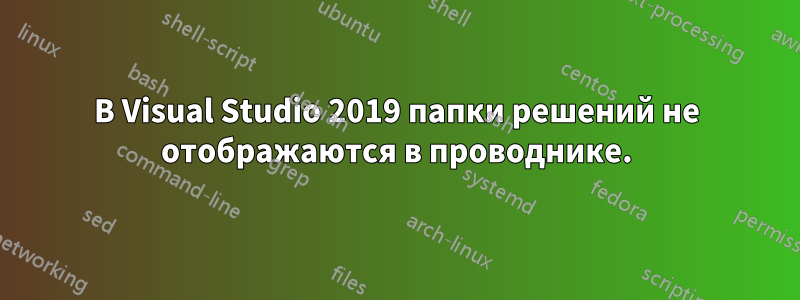 В Visual Studio 2019 папки решений не отображаются в проводнике.