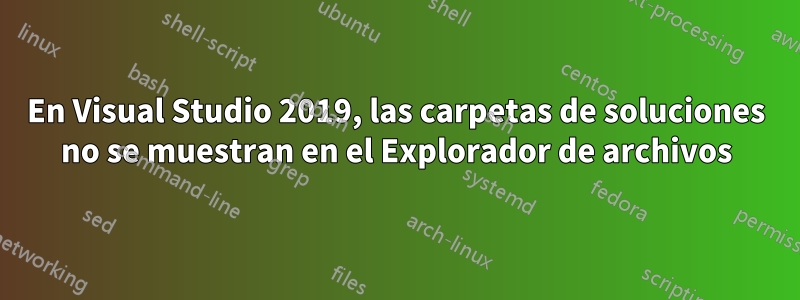 En Visual Studio 2019, las carpetas de soluciones no se muestran en el Explorador de archivos