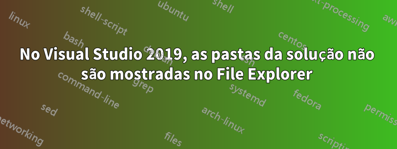 No Visual Studio 2019, as pastas da solução não são mostradas no File Explorer