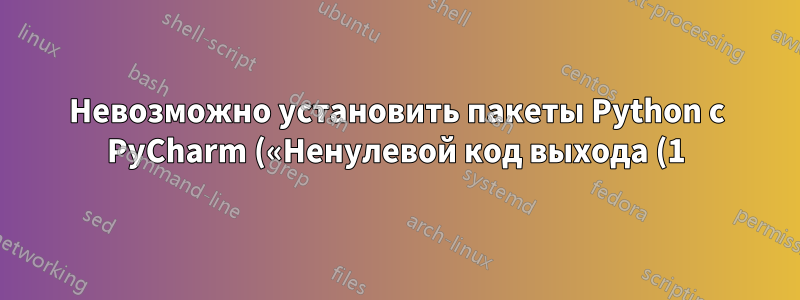 Невозможно установить пакеты Python с PyCharm («Ненулевой код выхода (1)»)
