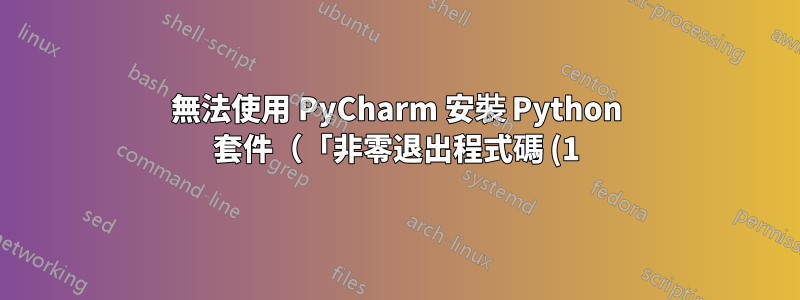 無法使用 PyCharm 安裝 Python 套件(「非零退出程式碼 (1)」)