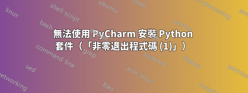 無法使用 PyCharm 安裝 Python 套件（「非零退出程式碼 (1)」）