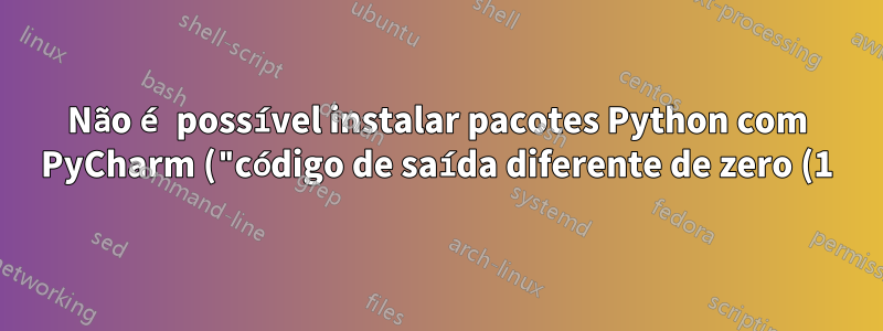 Não é possível instalar pacotes Python com PyCharm ("código de saída diferente de zero (1)")