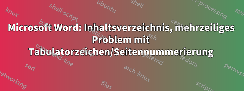 Microsoft Word: Inhaltsverzeichnis, mehrzeiliges Problem mit Tabulatorzeichen/Seitennummerierung