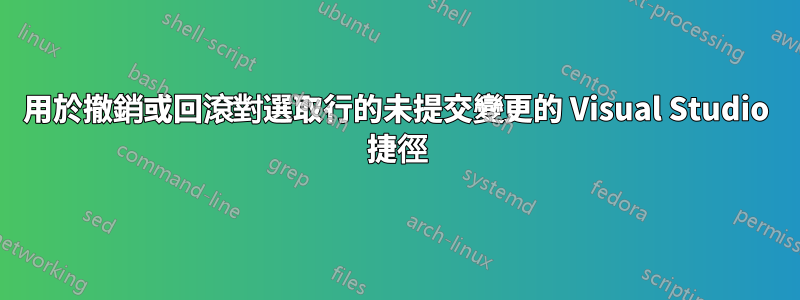 用於撤銷或回滾對選取行的未提交變更的 Visual Studio 捷徑