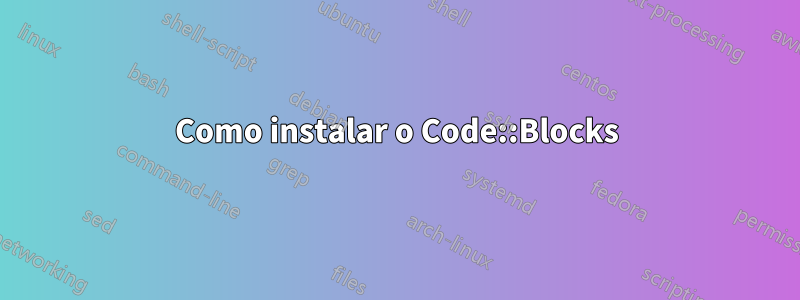 Como instalar o Code::Blocks