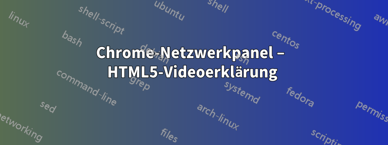 Chrome-Netzwerkpanel – HTML5-Videoerklärung