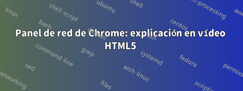 Panel de red de Chrome: explicación en vídeo HTML5