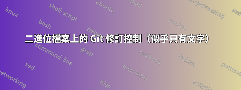 二進位檔案上的 Git 修訂控制（似乎只有文字）