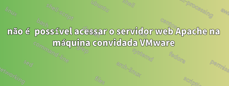 não é possível acessar o servidor web Apache na máquina convidada VMware