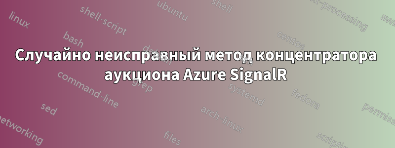 Случайно неисправный метод концентратора аукциона Azure SignalR