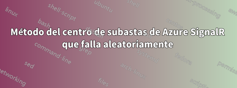 Método del centro de subastas de Azure SignalR que falla aleatoriamente