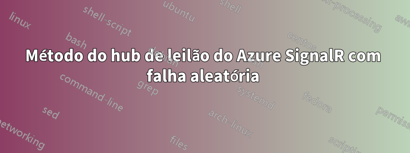 Método do hub de leilão do Azure SignalR com falha aleatória