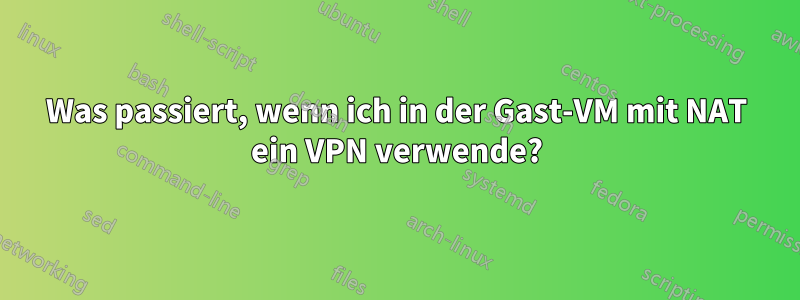 Was passiert, wenn ich in der Gast-VM mit NAT ein VPN verwende?