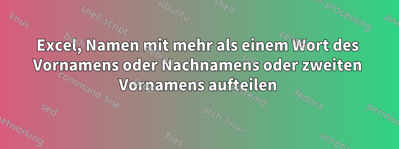 Excel, Namen mit mehr als einem Wort des Vornamens oder Nachnamens oder zweiten Vornamens aufteilen