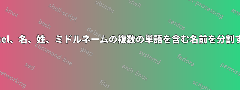 Excel、名、姓、ミドルネームの複数の単語を含む名前を分割する